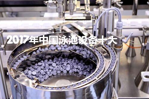 2017年中国泳池设备十大品牌企业排名