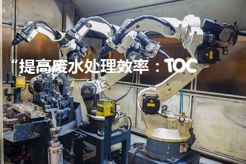 “提高废水处理效率：TOC技术的应用与研究”