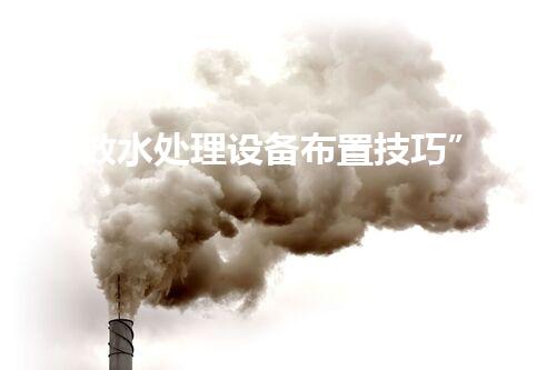 “高效水处理设备布置技巧”