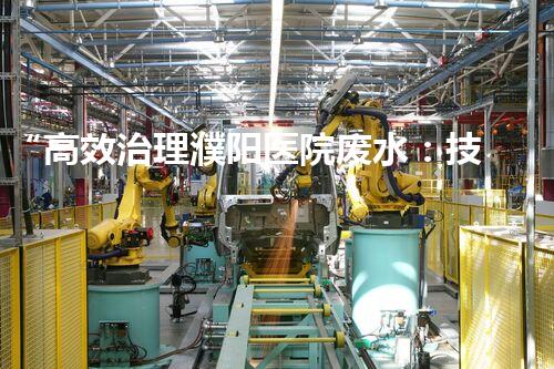 “高效治理濮阳医院废水：技术探索与实践”