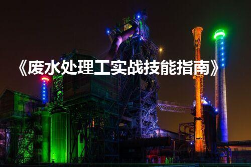 《废水处理工实战技能指南》