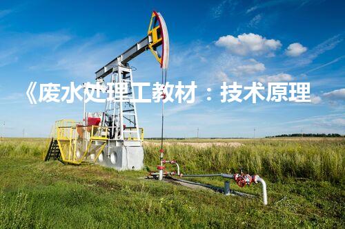 《废水处理工教材：技术原理、实践案例》