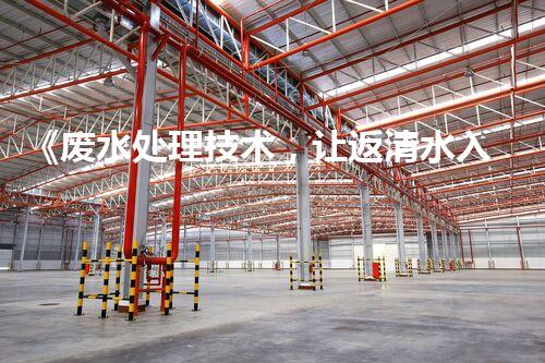 《废水处理技术，让返清水入江成为可能》
