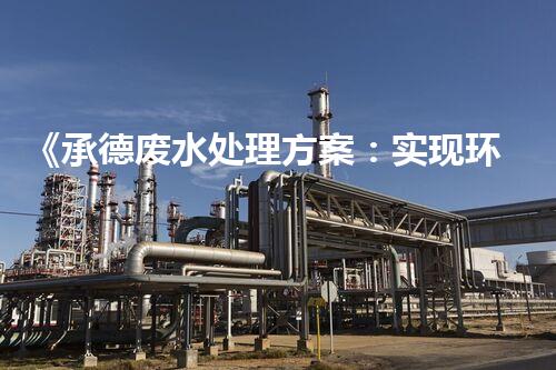 《承德废水处理方案：实现环保新里程》