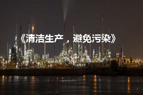 《清洁生产，避免污染》