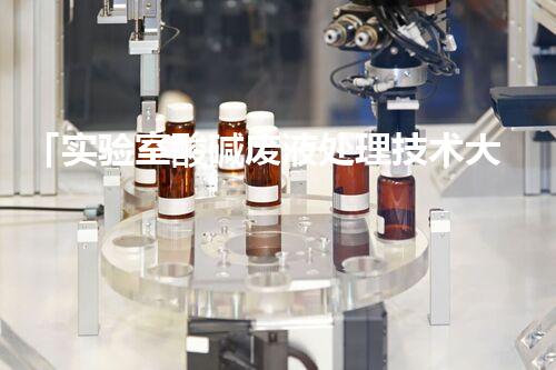 「实验室酸碱废液处理技术大全」