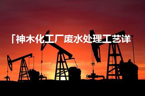 「神木化工厂废水处理工艺详解」