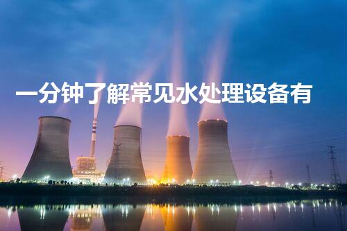 一分钟了解常见水处理设备有哪些-