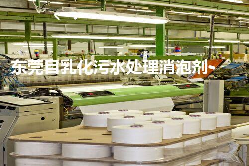 东莞自乳化污水处理消泡剂-消泡剂