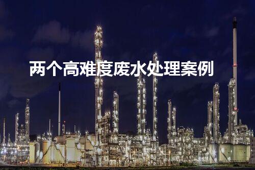 两个高难度废水处理案例