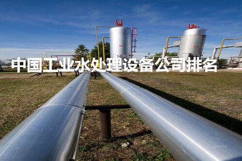 中国工业水处理设备公司排名招聘排行榜职友集