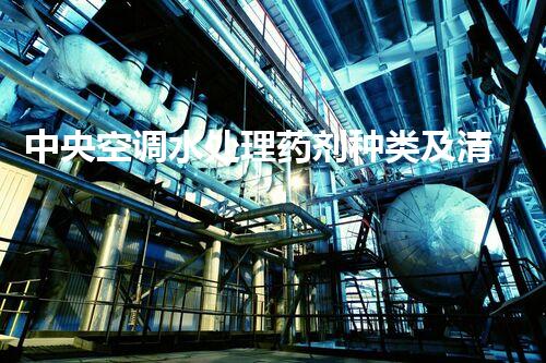 中央空调水处理药剂种类及清洗因素