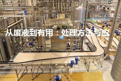 从废液到有用：处理方法与应用