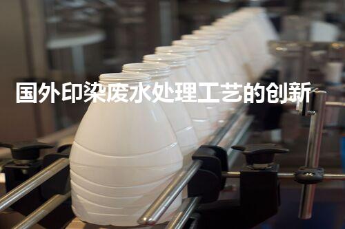 国外印染废水处理工艺的创新与突破！