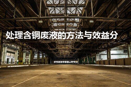 处理含铜废液的方法与效益分析