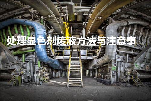 处理显色剂废液方法与注意事项