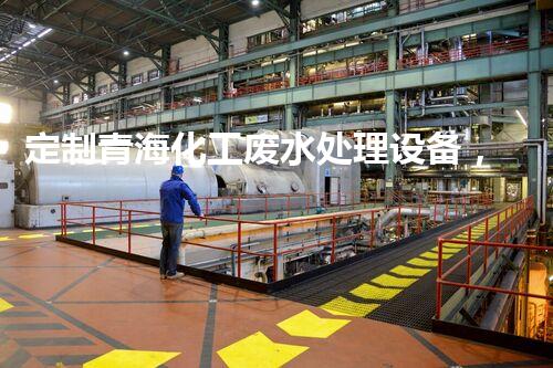 定制青海化工废水处理设备，高效治理浑浊水，环保更放心