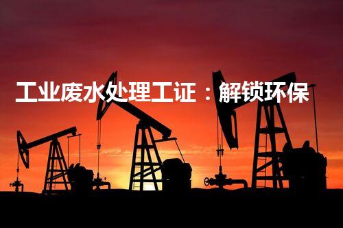 工业废水处理工证：解锁环保行业的黄金钥匙？