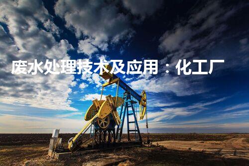 废水处理技术及应用：化工厂废水处理的实践探讨
