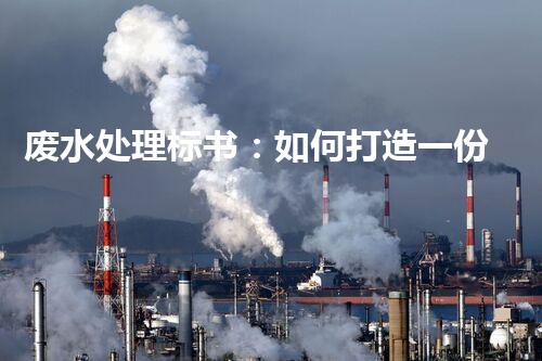 废水处理标书：如何打造一份引领行业的标书？