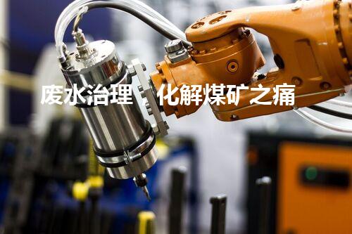 废水治理，化解煤矿之痛