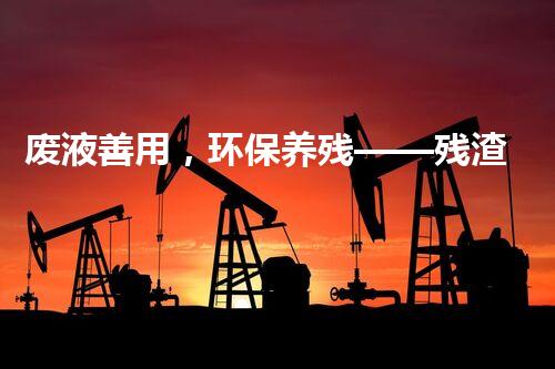 废液善用，环保养残——残渣废液处理创新技术研究