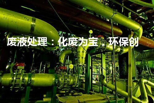 废液处理：化废为宝，环保创新之路！