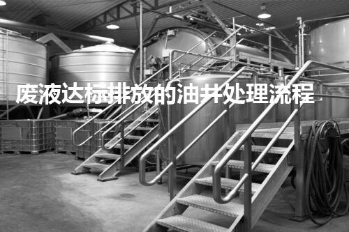 废液达标排放的油井处理流程详解
