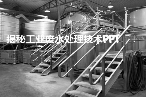 揭秘工业废水处理技术PPT的背后奥秘！