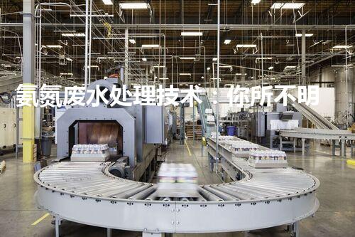 氨氮废水处理技术：你所不明白的那些事儿？