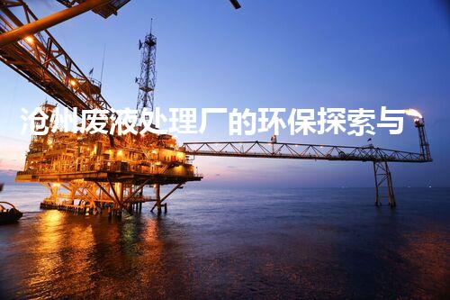 沧州废液处理厂的环保探索与实践