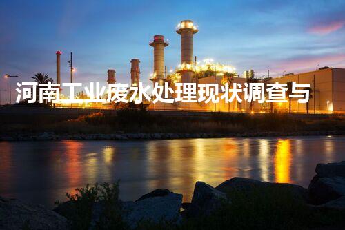 河南工业废水处理现状调查与未来发展趋势展望？