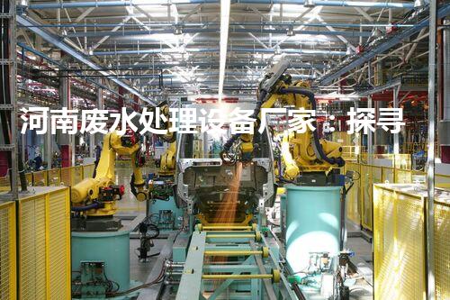 河南废水处理设备厂家：探寻水处理行业的未来之路？