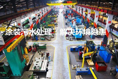涂装污水处理：解决环境隐患，保护地球家园！