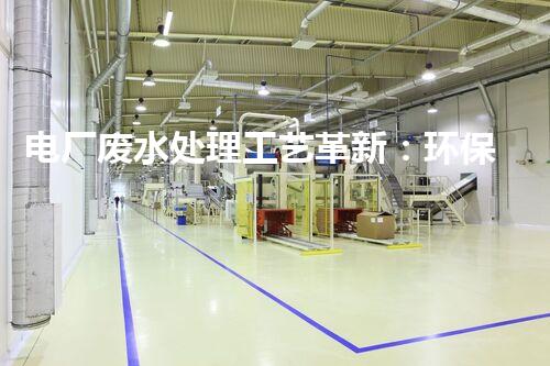 电厂废水处理工艺革新：环保之路何去何从？