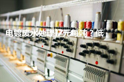 电镀废水处理17元每吨？低价背后隐藏着什么秘密！