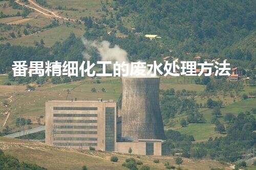 番禺精细化工的废水处理方法及效果分析