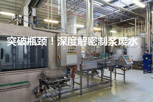 突破瓶颈！深度解密制浆废水处理工艺新路径？
