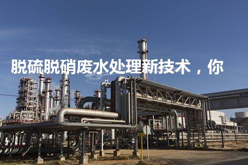 脱硫脱硝废水处理新技术，你明白吗？