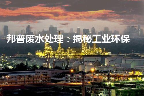 邦普废水处理：揭秘工业环保的黑科技！