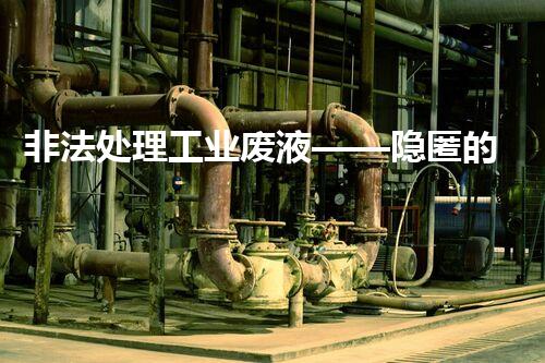非法处理工业废液——隐匿的污染源