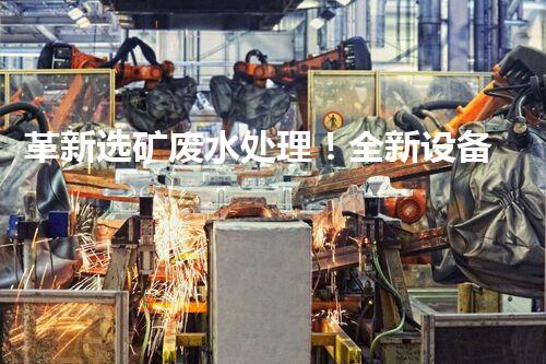 革新选矿废水处理！全新设备问世？