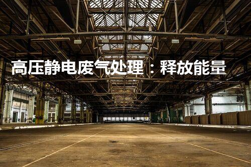 高压静电废气处理：释放能量，净化环境，谁将成为改变者？