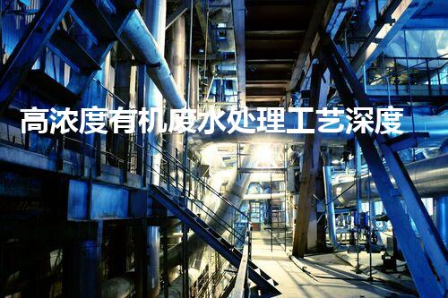 高浓度有机废水处理工艺深度解析！
