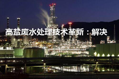 高盐废水处理技术革新：解决环境难题？